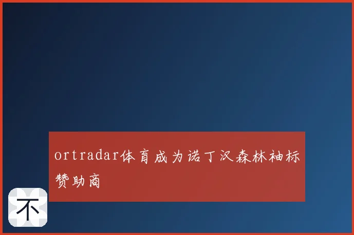 ortradar体育成为诺丁汉森林袖标赞助商
