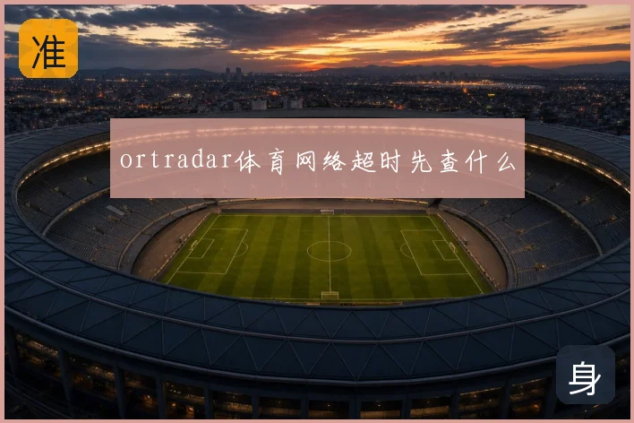 ortradar体育网络超时先查什么