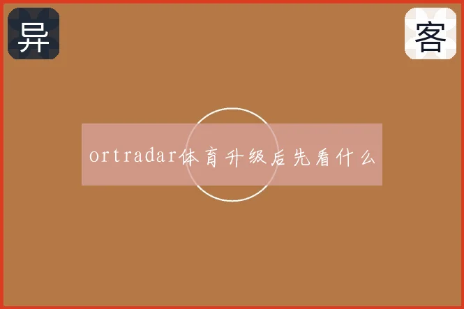 ortradar体育升级后先看什么